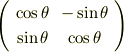 \left( \begin{array}{cc}\cos \theta&-\sin\theta\\ \sin\theta & \cos\theta \end{array}\right)