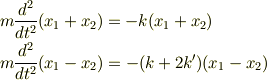 &m\frac{d^2}{dt^2}(x_1+x_2) = -k(x_1+x_2) \\&m\frac{d^2}{dt^2}(x_1-x_2) = -(k+2k')(x_1-x_2)