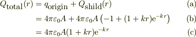 Q_{\mbox{total}}(r) &= q_{\mbox{origin}} + Q_{\mbox{shild}}(r) \tag{a}\\&=4\pi \varepsilon_{0} A  +4\pi\varepsilon_{0}A\left(-1+(1+kr)\mathrm{e}^{-kr}\right)\tag{b}\\&=4\pi\varepsilon_{0}A(1+kr)\mathrm{e}^{-kr} \tag{c}