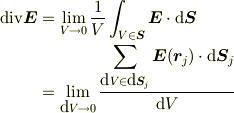 \text{div} \bm{E} &=\lim_{V \to 0}{1\over V}\int_{V \in \bm{S}} \bm{E} \cdot \mathrm{d}\bm{S}\\&= \lim_{\mbox{d}V \to 0}\frac{\displaystyle \sum_{\mbox{d}V \in \mbox{d}\bm{S}_{j}} \bm{E}(\bm{r}_{j}) \cdot \mathrm{d}\bm{S}_{j}}{\mbox{d}V}