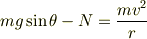 mg\sin\theta-N=\frac{mv^2}{r}