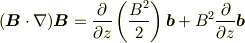 (\boldsymbol{B}\cdot \nabla )\boldsymbol{B}=\frac{\partial}{\partial z}\left(\frac{B^2}{2}\right)\boldsymbol{b}+B^2\frac{\partial}{\partial z}\boldsymbol{b}