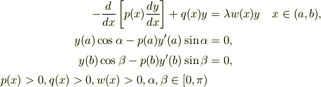 -\frac{d}{dx}\left[p(x)\frac{dy}{ dx}\right]+q(x)y &=\lambda w(x)y\quad x \in (a,b), \\y(a)\cos \alpha - p(a)y^\prime (a)\sin \alpha &= 0,\\y(b)\cos \beta - p(b)y^\prime (b)\sin \beta &= 0,\\p(x)>0, q(x)>0,w(x)>0,\alpha,\beta\in [0,\pi)&