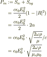 P_{in} &:= S_{ic} + S_{og}\\&= \frac{c\epsilon_0 E_0^2}{2} (1-|R|^2)\\&=\frac{c\epsilon_0 E_0^2}{2}\cdot 2\alpha\\&=c\epsilon_0 E_0^2 \cdot \sqrt{\frac{2\omega \rho}{\mu}}/c\\&=\epsilon_0 E_0^2 \cdot \sqrt{\frac{2\omega \rho}{\mu_r \mu_0}}