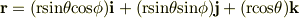 \bf r \rm = (rsin\theta cos\phi)\bf i \rm + (rsin\theta sin\phi)\bf j \rm + (rcos\theta)\bf k \rm