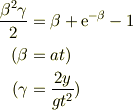 \frac{\beta^2 \gamma}{2} &= \beta + \mathrm{e}^{-\beta} -1\\(\beta &= at)\\(\gamma &= \frac{2y}{gt^2})