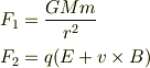 &F_1 = \frac{GMm}{r^2} \\&F_2 = q(E + v\times B)