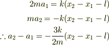 2ma_1 = k(x_2-x_1-l)\\ma_2 = -k(x_2-x_1-l)\\\therefore a_2-a_1 = -\frac{3k}{2m}(x_2-x_1-l)