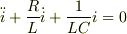\ddot{i}+\frac{R}{L}\dot{i}+\frac{1}{LC}i=0