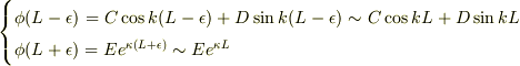 \begin{cases}\phi(L-\epsilon)=C\cos{k(L-\epsilon)}+D\sin{k(L-\epsilon)}\sim C\cos{kL}+D\sin{kL}\\\phi(L+\epsilon)=Ee^{\kappa(L+\epsilon)}\sim Ee^{\kappa L}\end{cases}