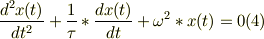 \frac{d^2 x(t)}{dt^2} + \frac{1}{\tau}*\frac{d x(t)}{dt} +\omega^2*x(t) =0 (4)       