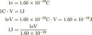 1\mbox{e} &= 1.60 \times 10^{-19}\mbox{C}\\1\mbox{C} \cdot \mbox{V} &= 1\mbox{J} \\1\mbox{eV} &= 1.60 \times 10^{-19}\mbox{C} \cdot \mbox{V} = 1.60 \times 10^{-19}\mbox{J}\\1\mbox{J} &= \frac{1\mbox{eV}}{1.60 \times 10^{-19}}