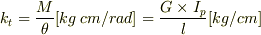 k_{t}=\frac{M}{\theta }[kg\hspace{0.1cm}cm/rad]=\frac{G\times I_{p}}{l}[kg/cm]
