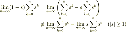 \lim_{n\to\infty}(1-s)\sum_{k=0}^{n}s^k &=\lim_{n\to\infty}\left(\sum_{k=0}^{n}s^k -s \sum_{k=0}^{n}s^k \right)\\&\not\equiv \lim_{n\to\infty}\sum_{k=0}^{n}s^k -\lim_{n\to\infty}s \sum_{k=0}^{n}s^k \quad(|s|\ge 1)