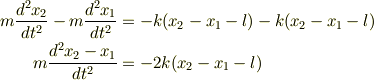 m\frac{d^2x_2}{dt^2} - m\frac{d^2x_1}{dt^2} &= -k(x_2 - x_1 - l) -k(x_2 - x_1 - l)\\m\frac{d^2x_2 - x_1}{dt^2} &= -2k(x_2 - x_1 - l)