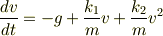 \displaystyle \frac{dv}{dt}=-g+\frac{k_{1}}{m}v+\frac{k_{2}}{m}v^{2}