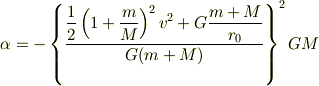 \alpha=-\left\{ \displaystyle\frac{\displaystyle\frac{1}{2}\left( 1+\displaystyle\frac{m}{M}\right)^2v^2+G\displaystyle\frac{m+M}{r_0}}{G(m+M)}\right\}^2GM