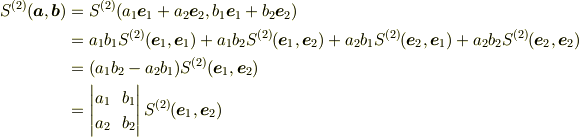 S^{(2)}(\bm{a},\bm{b}) &= S^{(2)}(a_1 \bm{e}_1 + a_2\bm{e}_2, b_1 \bm{e}_1 + b_2\bm{e}_2)\\&= a_1 b_1 S^{(2)}(\bm{e}_1, \bm{e}_1)+ a_1 b_2 S^{(2)}(\bm{e}_1, \bm{e}_2)+ a_2 b_1 S^{(2)}(\bm{e}_2, \bm{e}_1)+ a_2 b_2 S^{(2)}(\bm{e}_2, \bm{e}_2)\\&= (a_1 b_2 - a_2 b_1) S^{(2)}(\bm{e}_1, \bm{e}_2)\\&= \begin{vmatrix} a_1 & b_1 \\  a_2 & b_2 \end{vmatrix} S^{(2)}(\bm{e}_1, \bm{e}_2)