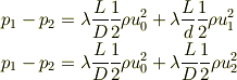 p_1 - p_2 &= \lambda \frac{L}{D} \frac{1}{2} \rho u_0^2 + \lambda \frac{L}{d} \frac{1}{2} \rho u_1^2 \\p_1 - p_2 &= \lambda \frac{L}{D} \frac{1}{2} \rho u_0^2 + \lambda \frac{L}{D} \frac{1}{2} \rho u_2^2 