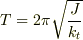 T=2\pi \sqrt{\frac{J}{k_{t}}}