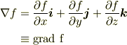 \nabla f & = \frac{\partial f}{\partial x}\bm{i}+ \frac{\partial f}{\partial y}\bm{j}+ \frac{\partial f}{\partial z}\bm{k}\\& \equiv \rm{grad} \ f