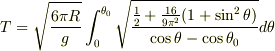 T=\sqrt{\frac{6\pi R}{g}}\int_0^{\theta_0}\sqrt{\frac{\frac{1}{2}+\frac{16}{9\pi^2}(1+\sin^2\theta)}{\cos\theta-\cos\theta_0}}d\theta