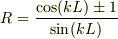 R &= \frac{\cos(kL) \pm 1}{\sin(kL)}