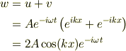 w &= u+v\\&= Ae^{-i\omega t}\left( e^{ikx} +e^{-ikx}\right)\\&= 2A\cos(kx)e^{-i\omega t}