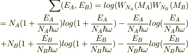 \sum(E_{A},E_{B})=log(W_{N_{A}}(M_{A})W_{N_{B}}(M_{B}) \\\ \ \ =N_{A}{(1+\frac{E_{A}}{N_{A}\hbar\omega})log(1+\frac{E_{A}}{N_{A}\hbar\omega})-\frac{E_{A}}{N_{A}\hbar\omega}log(\frac{E_{A}}{N_{A}\hbar\omega})} \\\ \ \ +N_{B}{(1+\frac{E_{B}}{N_{B}\hbar\omega})log(1+\frac{E_{B}}{N_{B}\hbar\omega})-\frac{E_{B}}{N_{B}\hbar\omega}log(\frac{E_{B}}{N_{B}\hbar\omega})}