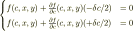 \begin{cases}f(c,x,y)+\frac{\partial f}{\partial c}(c,x,y) (-\delta c /2)&=0\\f(c,x,y)+\frac{\partial f}{\partial c}(c,x,y) (+\delta c /2)&=0\end{cases}
