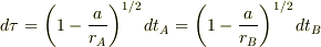 d\tau = \left(1-\frac{a}{r_A}\right)^{1/2}dt_A = \left(1-\frac{a}{r_B}\right)^{1/2}dt_B