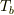 T_b