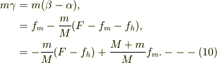 m\gamma &= m(\beta-\alpha),\\ &= f_m - \frac{m}{M}(F-f_m -f_h ),\\ &= -\frac{m}{M}(F-f_h) +\frac{M+m}{M}f_m. ---(10)