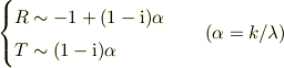 \begin{cases}R \sim -1 + (1-\mathrm{i})\alpha\\T \sim      (1-\mathrm{i})\alpha\end{cases}\quad (\alpha=k/\lambda)