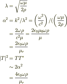 \lambda &= \sqrt{\frac{\omega\mu}{2\rho}}\\\alpha^2 &= k^2/\lambda^2 = \left(\frac{\omega^2}{c^2}\right)/(\left(\frac{\omega \mu}{2\rho}\right)\\&= \frac{2\omega \rho}{c^2\mu} = \frac{2\epsilon_0 \mu_0 \omega \rho}{\mu}\\&= \frac{2\epsilon_0 \omega \rho}{\mu_r}\\|T|^2 &= TT^{*}\\&\sim 2\alpha^2\\&= \frac{4\epsilon_0 \omega \rho}{\mu_r}
