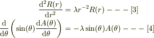 \dfrac{\mathrm{d}^2 R(r)}{\mathrm{d} r^2} &=\lambda r^{-2}R(r) ---[3]\\ \dfrac{\mathrm{d}}{\mathrm{d} \theta }\left ( \sin(\theta) \dfrac{\mathrm{d} A(\theta)}{\mathrm{d} \theta} \right) &=-\lambda \sin(\theta)A(\theta) ---[4]
