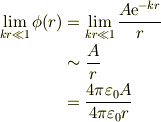 \lim_{kr \ll 1}\phi(r) &= \lim_{kr \ll 1}\frac{A\mathrm{e}^{-kr}}{r} \\&\sim \frac{A}{r}\\&= \frac{4\pi \varepsilon_{0} A}{4\pi \varepsilon_{0}r}