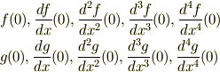 &f(0),\frac{df}{dx}(0),\frac{d^{2}f}{dx^{2}}(0),\frac{d^{3}f}{dx^{3}}(0),\frac{d^{4}f}{dx^{4}}(0)\\&g(0),\frac{dg}{dx}(0),\frac{d^{2}g}{dx^{2}}(0),\frac{d^{3}g}{dx^{3}}(0),\frac{d^{4}g}{dx^{4}}(0)