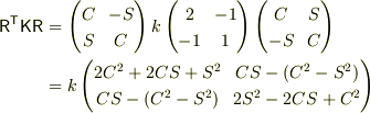 {\sf R^TKR}&=\left(\begin{matrix}C&-S\\S&C\end{matrix}\right)k\left(\begin{matrix}2&-1\\-1&1\end{matrix}\right)\left(\begin{matrix}C&S\\-S&C\end{matrix}\right)\\&=k\left(\begin{matrix}2C^2+2CS+S^2&CS-(C^2-S^2)\\CS-(C^2-S^2)&2S^2-2CS+C^2\end{matrix}\right)