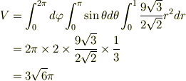 V &=\int_0^{2\pi}d \varphi \int_0^\pi \sin \theta d \theta \int_0^1 \frac{9\sqrt{3}}{2\sqrt{2}}r^2  dr \\&=2\pi \times 2 \times \frac{9\sqrt{3}}{2\sqrt{2}} \times \frac{1}{3}\\&=3\sqrt{6} \pi