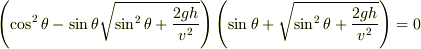 \left(\cos^2\theta-\sin\theta\sqrt{\sin^2\theta+\frac{2gh}{v^2}}\right)\left(\sin\theta+\sqrt{\sin^2\theta+\frac{2gh}{v^2}}\right)=0