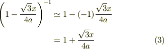 \left({1 - \frac{\sqrt{3} x}{4a}} \right)^{-1} &\simeq 1 -(-1) \frac{\sqrt{3} x}{4a} \\&= 1+ \frac{\sqrt{3} x}{4a} \tag{3}