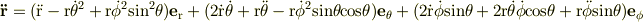 \bf \ddot{r} \rm = (\ddot{r} - r\dot{\theta}^2 + r\dot{\phi}^2sin^2\theta)\bf e \rm _r + (2\dot{r}\dot{\theta} + r \ddot{\theta} - r\dot{\phi}^2 sin\theta cos\theta) \bf e \rm _\theta + (2\dot{r}\dot{\phi}sin\theta + 2r\dot{\theta}\dot{\phi} cos\theta + r \ddot{\phi}sin\theta) \bf e \rm _\phi