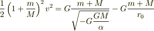 \frac{1}{2}\left( 1+\frac{m}{M}\right)^2 v^2=G\frac{m+M}{\sqrt{-G\displaystyle\frac{GM}{\alpha}}}-G\frac{m+M}{r_0}