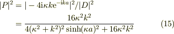 |P|^2 &=|-4\mathrm{i}\kappa k \mathrm{e}^{-\mathrm{i}k a}|^2 / |D|^2 \\&= \frac{16\kappa^2 k^2}{4(\kappa^2 +k^2)^2 \sinh(\kappa a)^2 +16\kappa^2 k^2} \tag{15}