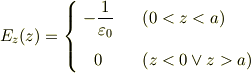 E_z (z) = \left\{\begin {array} {cl}\displaystyle{- \frac {1} {\varepsilon_0}}\quad&\left(0 < z < a \right)\\[1.0em]0\quad&\left(z < 0 \vee z > a \right)\end {array}\right.