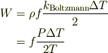 W &= \rho f \frac{k_{\mathrm{Boltzmann}}\Delta T}{2}\\&= f \frac{P\Delta T}{2T}