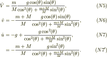\dot V &= \frac{m}{M}\frac{g\cos(\theta)\sin(\theta)}{ \cos^2(\theta)+ \frac{m+M}{M} \sin^2(\theta) }, &\ (N5)\\\dot v &= -\frac{m+M}{M} \frac{g\cos(\theta)\sin(\theta)}{ \cos^2(\theta)+ \frac{m+M}{M} \sin^2(\theta)  }, &\ (N6)\\\dot u &= -g +\frac{g\cos^2(\theta)}{ \cos^2(\theta)+ \frac{m+M}{M} \sin^2(\theta)}, &\ (N7)\\&= -\frac{m+M}{M} \frac{g\sin^2(\theta)}{ \cos^2(\theta)+ \frac{m+M}{M} \sin^2(\theta)  }. &\ (N7')