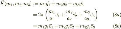 \vec K(m_1, m_2, m_3) &:= m_1\vec g_1 +m_2\vec g_2 +m_3\vec g_3 \\&= 2\pi\left( \frac{m_1}{a_1}\vec e_1+\frac{m_2}{a_2}\vec e_2 +\frac{m_3}{a_3}\vec e_3\right) &\qquad (8a)\\ &= m_1 g_1\vec e_1 +m_2 g_2\vec e_2 +m_3 g_3\vec e_3 &\qquad (8b) 