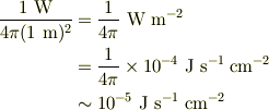 \frac{1 \ {\rm W}}{4 \pi (1 \ {\rm m})^2} & = \frac{1}{4\pi} \ {\rm W} \ {\rm m}^{-2}\\& =  \frac{1}{4\pi} \times 10^{-4} \ {\rm J} \ {\rm s}^{-1} \ {\rm cm}^{-2}\\& \sim 10^{-5} \ {\rm J} \ {\rm s}^{-1} \ {\rm cm}^{-2}
